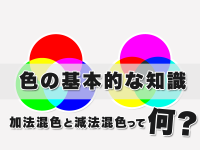 色の基本的な知識　加法混色と減法混色って何？