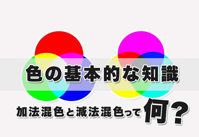 色の基本的な知識　加法混色と減法混色って何？