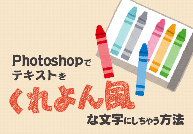 Photoshopでテキストをくれよん風な文字にしちゃう方法！