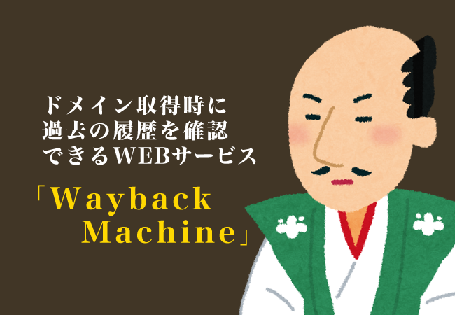 ドメイン取得時に過去の履歴を確認できるWEBサービス「Wayback Machine」