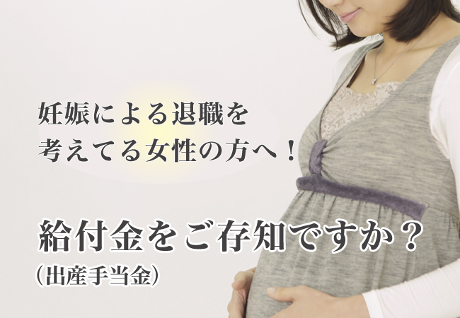 妊娠による退職を考えてる女性の方へ！給付金（出産手当金）をご存知ですか？