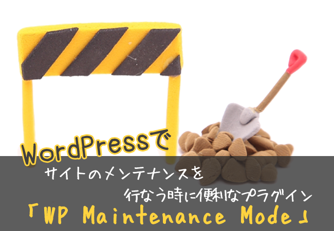 WordPressでサイトのメンテナンスを行なう時に便利なプラグイン「WP Maintenance Mode」