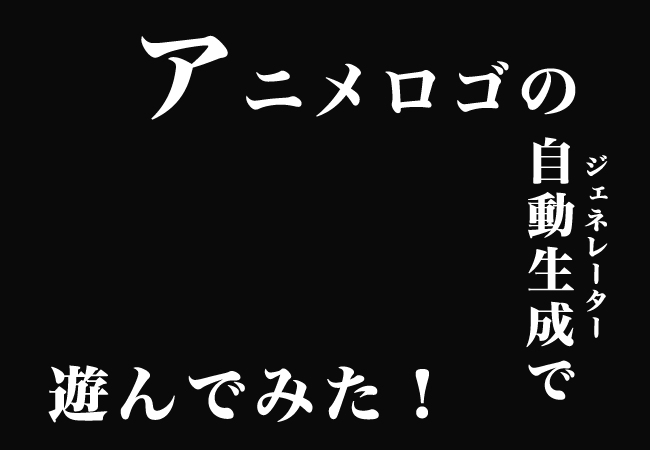 アニメタイトルロゴのジェネレーターで遊んでみた！