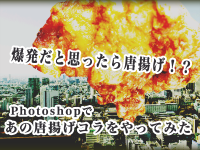 爆発だと思ったら唐揚げ！？Photoshopであの唐揚げコラをやってみた