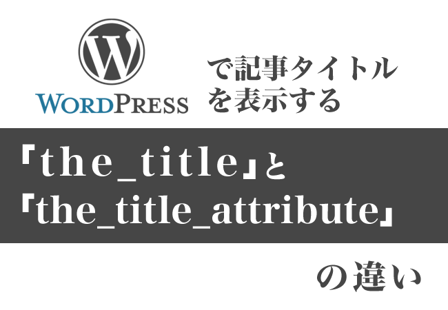 WordPressで記事タイトルを表示する「the_title」と「the_title_attribute」の違い