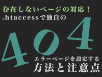 存在しないページの対応！ .htaccessで独自の404エラーページを設定する方法と注意点