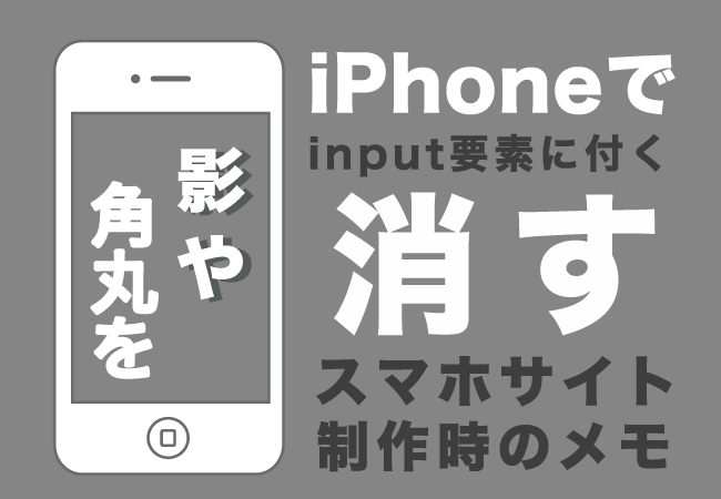 iPhoneでinput要素に付く影や角丸を消す　スマホサイト制作時のメモ