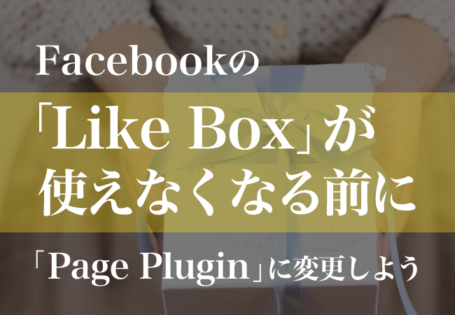 Facebookの「Like Box」が使えなくなる前に「Page Plugin」に変更しよう