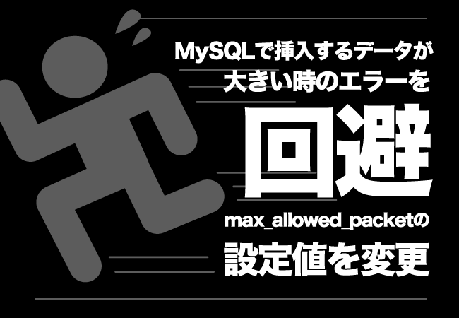 MySQLで挿入するデータが大きい時のエラーを回避　max_allowed_packetの設定値を変更