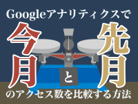 Googleアナリティクスで今月と先月のアクセス数を比較する方法