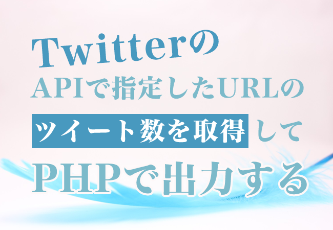 TwitterのAPIで指定したURLのツイート数を取得してPHPで出力する