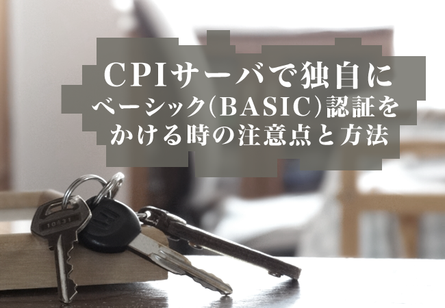 CPIサーバで独自にベーシック（BASIC）認証をかける時の注意点と方法