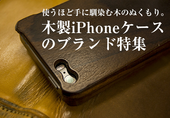 使うほど手に馴染む木のぬくもり。木製iPhoneケースのブランド特集