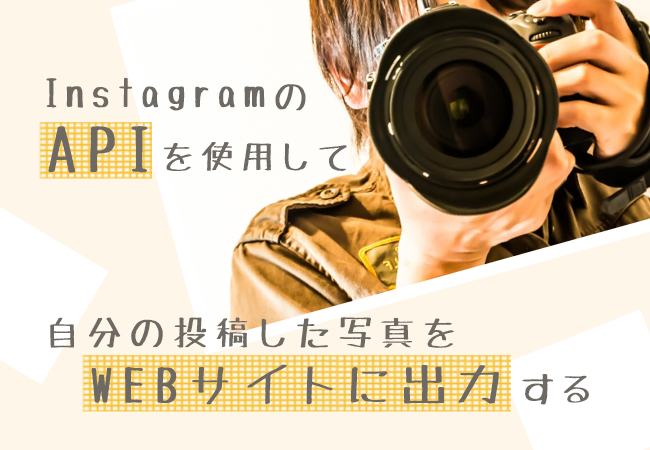 InstagramのAPIを使用して自分の投稿した写真をWEBサイトに出力する