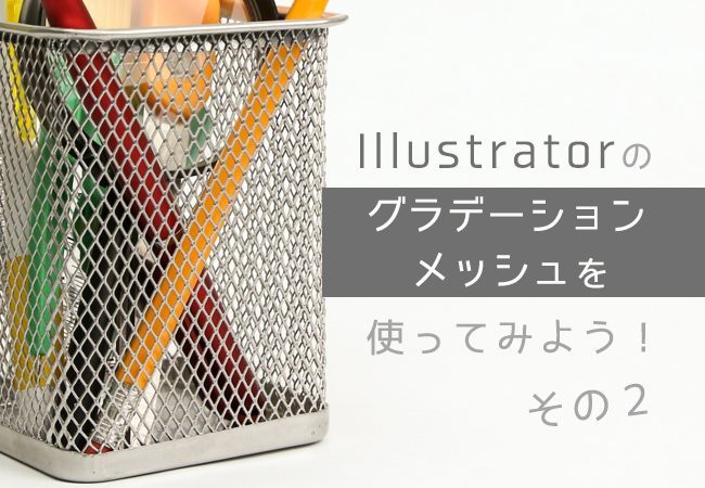 Illustratorのグラデーションメッシュを使ってみよう！その２