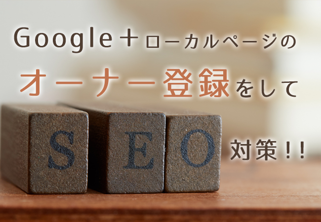 【SEO対策】Google＋ローカルページのオーナー登録をしてSEO対策！！