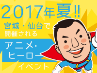 2017年夏！宮城・仙台で開催されるアニメ・ヒーローイベント