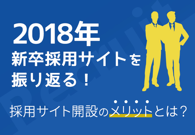 2018年新卒採用サイトを振り返る！ 採用サイト開設のメリットとは？