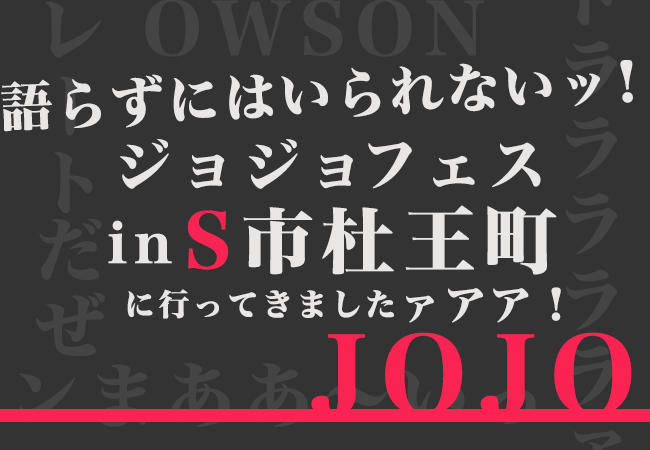 グレートだぜ！ジョジョフェスin S市杜王町に行ってきました！