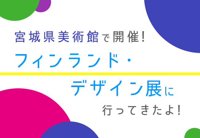 宮城県美術館で開催！フィンランド・デザイン展に行ってきた