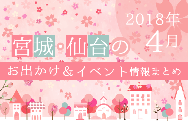 宮城・仙台のお出かけ＆イベント情報まとめ【2018年4月】