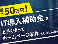 最大50万円！IT導入補助金を上手く使ってホームページ制作をしませんか？