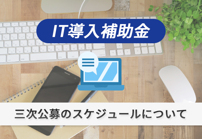 IT導入補助金：三次公募のスケジュールについて