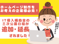 ホームページ制作をお考えの企業様必見！IT導入補助金の三次公募日程が追加・延長されました！