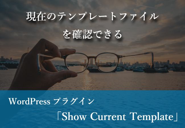 現在のテンプレートファイルを確認できるWordPressプラグイン「Show Current Template」