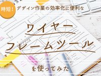 デザイン作業の効率化に便利なワイヤーフレームツールを使ってみた